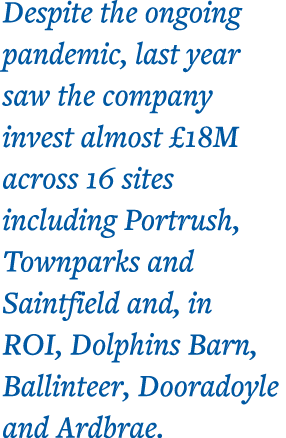 Despite the ongoing pandemic, last year saw the company invest almost  18M across 16 sites including Portrush, Townpa   
