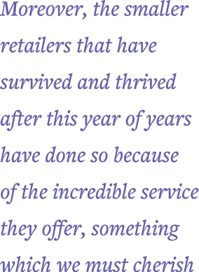 Moreover, the smaller retailers that have survived and thrived after this year of years have done so because of the i   