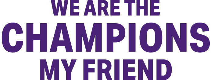 We are the Champions My Friend