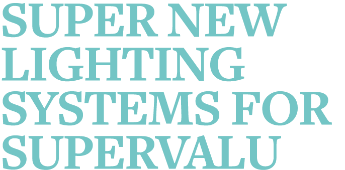 Super new lighting systems for SuperValu