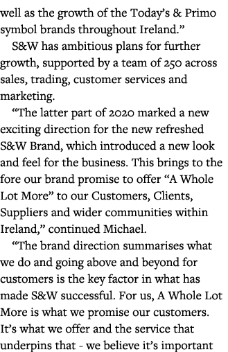 well as the growth of the Today s & Primo symbol brands throughout Ireland   S&W has ambitious plans for further grow   