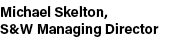 Michael Skelton, S&W Managing Director