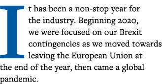 It has been a non-stop year for the industry  Beginning 2020, we were focused on our Brexit contingencies as we moved   