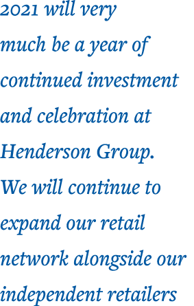 2021 will very much be a year of continued investment and celebration at Henderson Group  We will continue to expand    