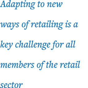 Adapting to new ways of retailing is a key challenge for all members of the retail sector