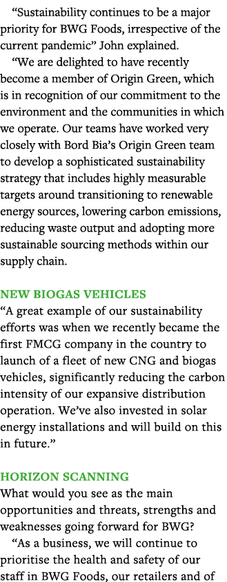  Sustainability continues to be a major priority for BWG Foods, irrespective of the current pandemic  John explained    