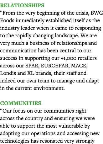 Relationships  From the very beginning of the crisis, BWG Foods immediately established itself as the industry leader   