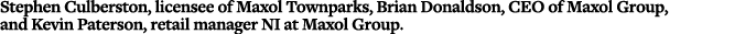 Stephen Culberston, licensee of Maxol Townparks, Brian Donaldson, CEO of Maxol Group, and Kevin Paterson, retail mana   