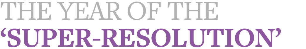 The Year of the  Super-Resolution 