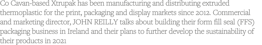 Co Cavan-based Xtrupak has been manufacturing and distributing extruded thermoplastic for the print, packaging and di   