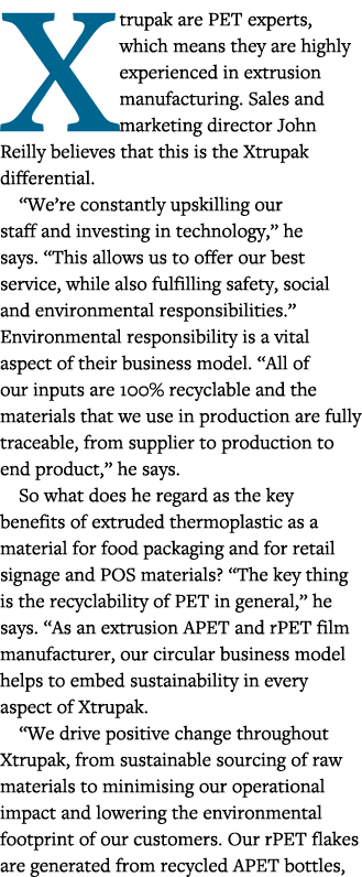 Xtrupak are PET experts, which means they are highly experienced in extrusion manufacturing  Sales and marketing dire   