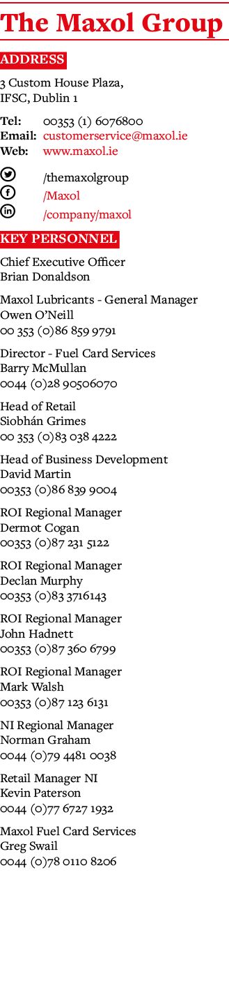 The Maxol Group Address 3 Custom House Plaza, IFSC, Dublin 1 Tel: 00353 (1) 6076800 Email: customerservice maxol ie W   