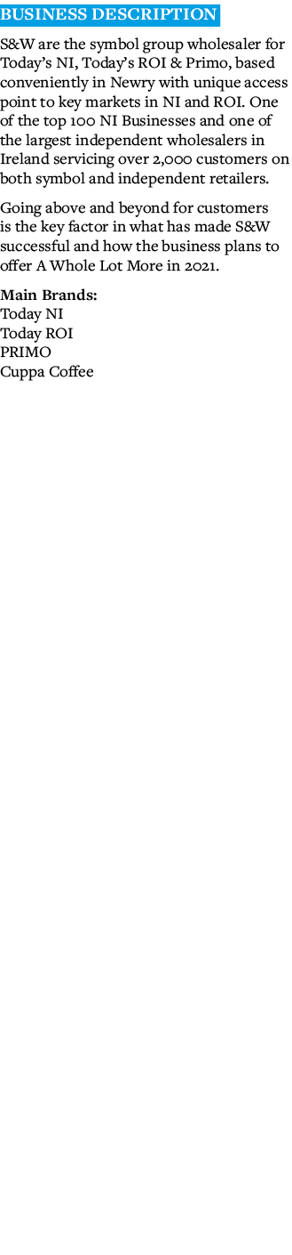 Business description S&W are the symbol group wholesaler for Today s NI, Today s ROI & Primo, based conveniently in N   