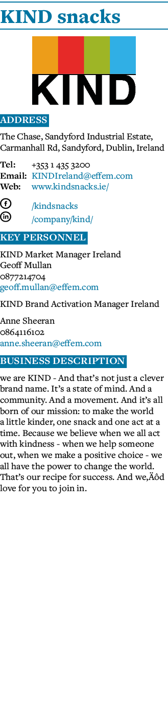 KIND snacks  Address The Chase, Sandyford Industrial Estate, Carmanhall Rd, Sandyford, Dublin, Ireland Tel: +353 1 43   