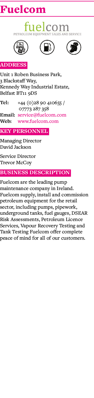 Fuelcom  Address Unit 1 Roben Business Park, 3 Blackstaff Way, Kennedy Way Industrial Estate, Belfast BT11 9DS Tel: +   