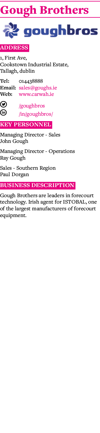 Gough Brothers  Address 1, First Ave, Cookstown Industrial Estate, Tallagh, dublin Tel: 014438888 Email: sales goughs   