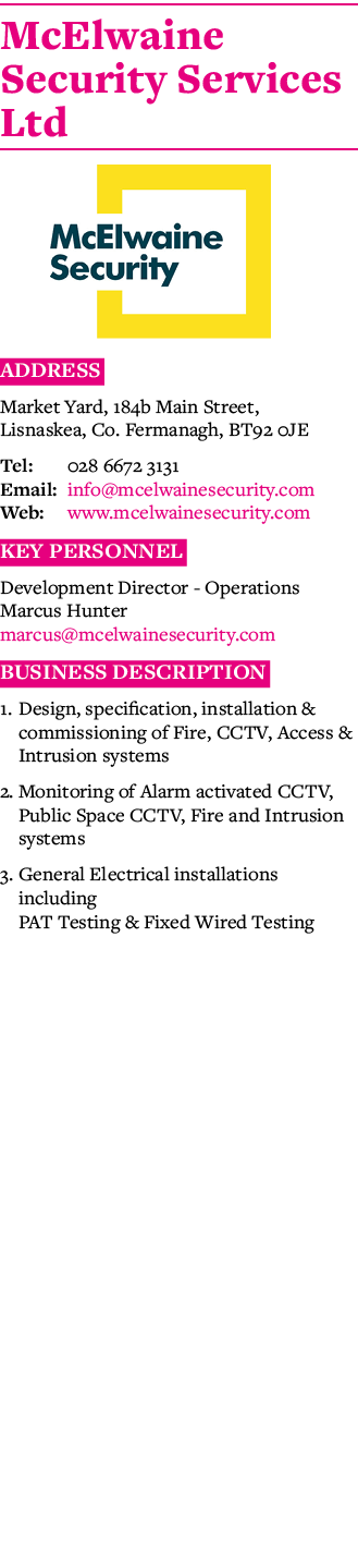 McElwaine Security Services Ltd  Address Market Yard, 184b Main Street, Lisnaskea, Co  Fermanagh, BT92 0JE Tel: 028 6   