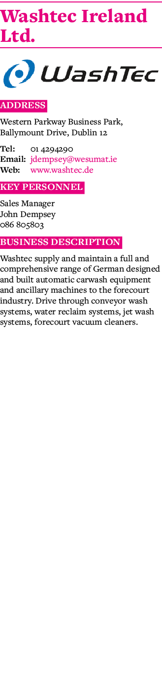 Washtec Ireland Ltd   Address Western Parkway Business Park, Ballymount Drive, Dublin 12 Tel: 01 4294290 Email: jdemp   