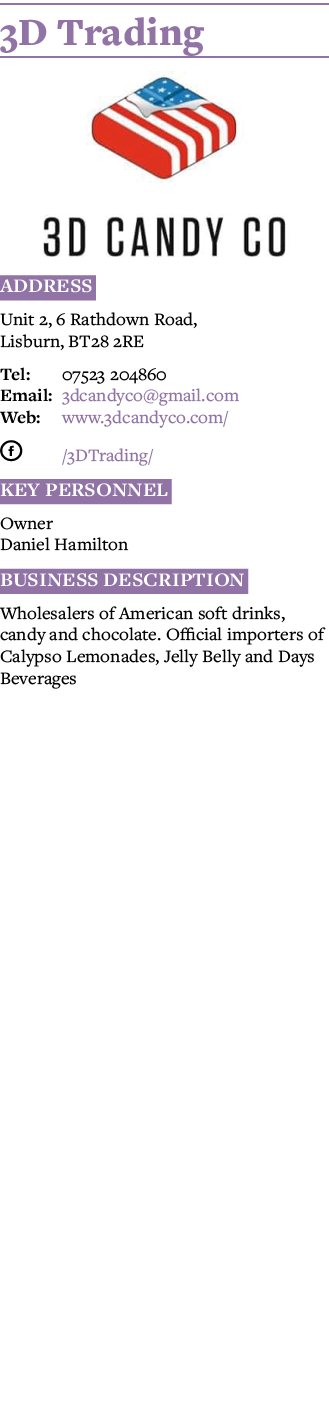 3D Trading  Address Unit 2, 6 Rathdown Road, Lisburn, BT28 2RE Tel: 07523 204860 Email: 3dcandyco gmail com Web: www    