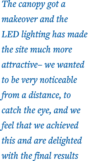 The canopy got a makeover and the LED lighting has made the site much more attractive  we wanted to be very noticeabl   