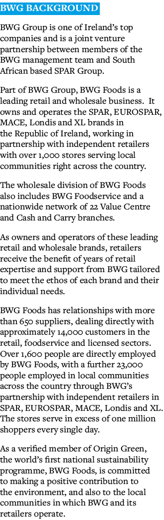 BWG Background BWG Group is one of Ireland s top companies and is a joint venture partnership between members of the    