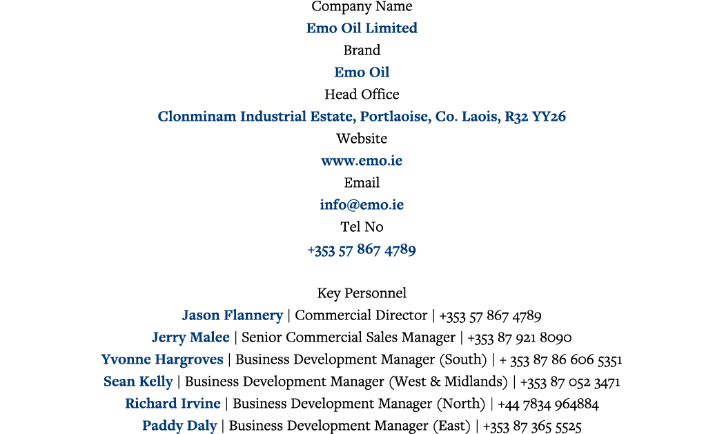 Company Name Emo Oil Limited Brand Emo Oil Head Office Clonminam Industrial Estate, Portlaoise, Co  Laois, R32 YY26 W   