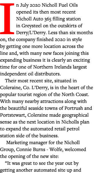 In July 2020 Nicholl Fuel Oils opened its then most recent Nicholl Auto 365 filling station in Greysteel on the outsk   