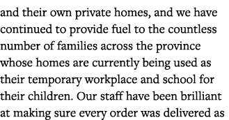 and their own private homes, and we have continued to provide fuel to the countless number of families across the pro   