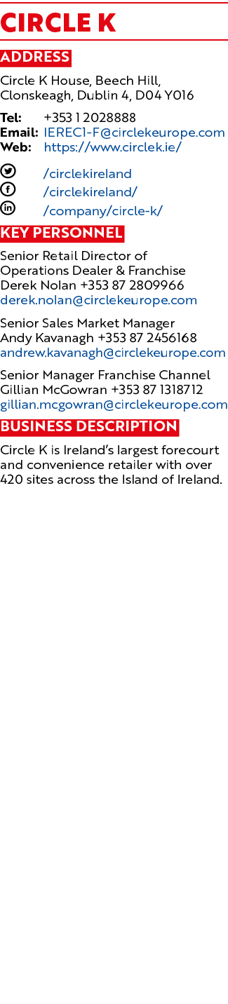 Circle K Address Circle K House, Beech Hill, Clonskeagh, Dublin 4, D04 Y016 Tel: +353 1 2028888 Email: IEREC1-F circl   
