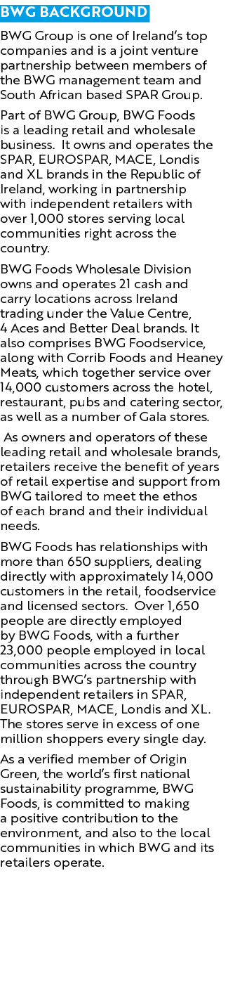  BWG Background BWG Group is one of Ireland s top companies and is a joint venture partnership between members of the   