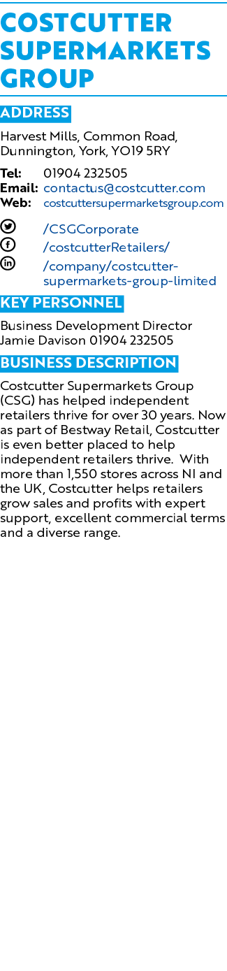 Costcutter Supermarkets Group ADDRESS Harvest Mills, Common Road, Dunnington, York, YO19 5RY Tel: 01904 232505 Email:   