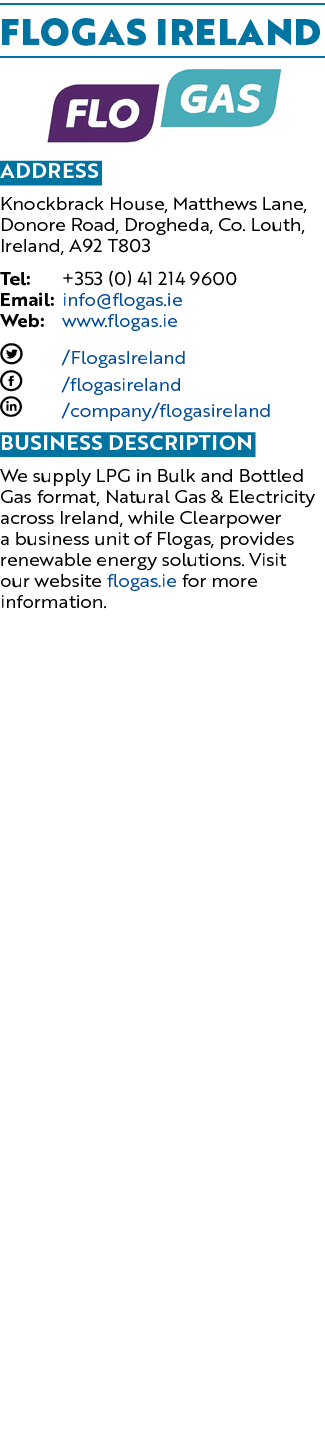 Flogas Ireland  Address Knockbrack House, Matthews Lane, Donore Road, Drogheda, Co  Louth, Ireland, A92 T803 Tel: +35   