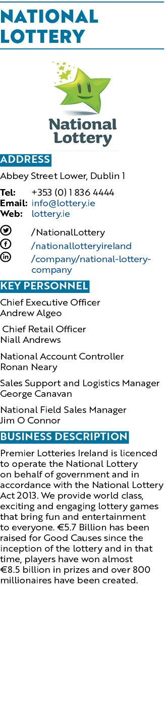 National Lottery  Address Abbey Street Lower, Dublin 1 Tel: +353 (0) 1 836 4444 Email: info lottery ie Web: lottery i   