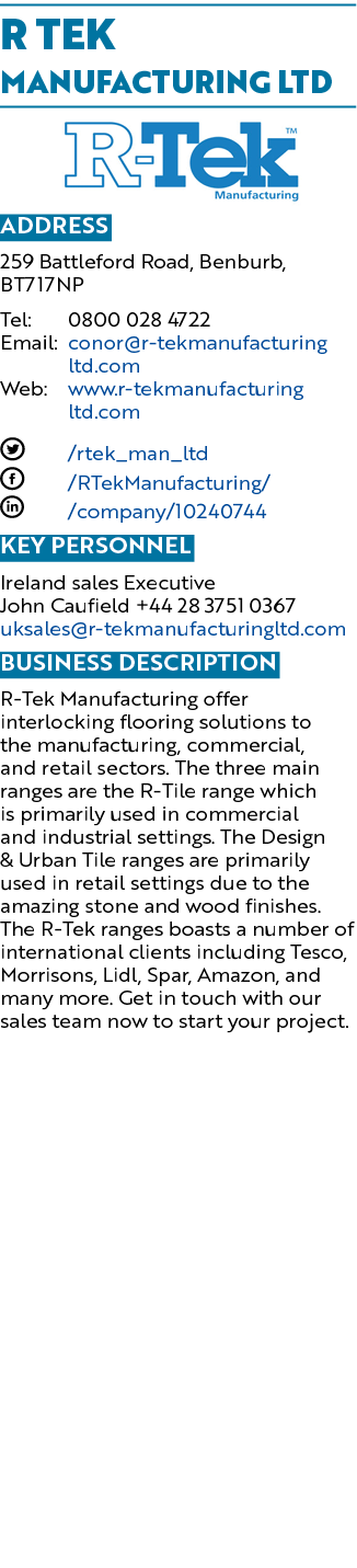 R TEK Manufacturing LTD  Address 259 Battleford Road, Benburb, BT717NP Tel: 0800 028 4722 Email: conor r-tekmanufactu   