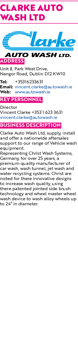 Clarke Auto Wash Ltd  Address Unit 8, Park West Drive, Nangor Road, Dublin D12 KW10 Tel: +35316233631 Email: vincent    