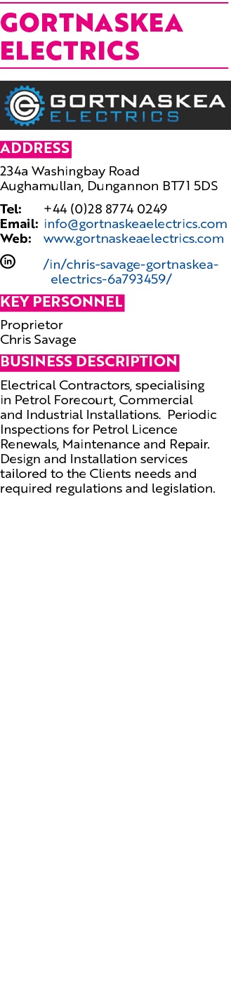 Gortnaskea Electrics  Address 234a Washingbay Road Aughamullan, Dungannon BT71 5DS Tel: +44 (0)28 8774 0249 Email: in   