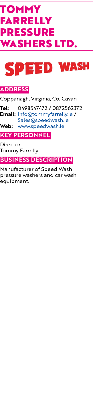 Tommy Farrelly Pressure Washers Ltd   Address Coppanagh, Virginia, Co  Cavan Tel: 0498547472   0872562372 Email: info   