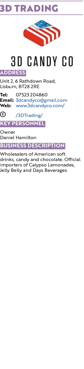 3D Trading  Address Unit 2, 6 Rathdown Road, Lisburn, BT28 2RE Tel: 07523 204860 Email: 3dcandyco gmail com Web: www    