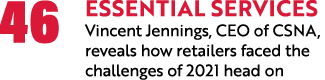 46 Essential services Vincent Jennings, CEO of CSNA, reveals how retailers faced the challenges of 2021 head on 