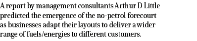 A report by management consultants Arthur D Little predicted the emergence of the no-petrol forecourt as businesses a   