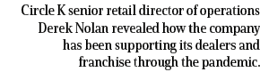 Circle K senior retail director of operations Derek Nolan revealed how the company has been supporting its dealers an   