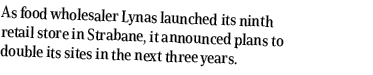 As food wholesaler Lynas launched its ninth retail store in Strabane, it announced plans to double its sites in the n   