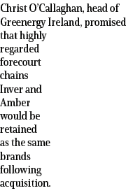 Christ O Callaghan, head of Greenergy Ireland, promised that highly regarded forecourt chains Inver and Amber would b   