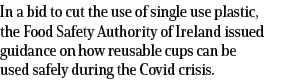 In a bid to cut the use of single use plastic, the Food Safety Authority of Ireland issued guidance on how reusable c   