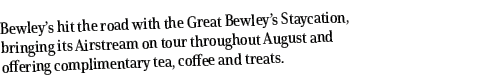 Bewley s hit the road with the Great Bewley s Staycation, bringing its Airstream on tour throughout August and offeri   