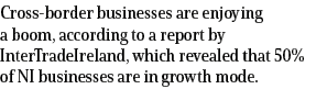Cross-border businesses are enjoying a boom, according to a report by InterTradeIreland, which revealed that 50% of N   