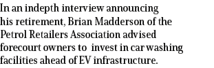 In an indepth interview announcing his retirement, Brian Madderson of the Petrol Retailers Association advised foreco   