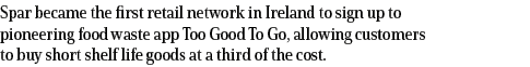 Spar became the first retail network in Ireland to sign up to pioneering food waste app Too Good To Go, allowing cust   