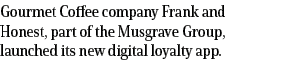 Gourmet Coffee company Frank and Honest, part of the Musgrave Group, launched its new digital loyalty app 