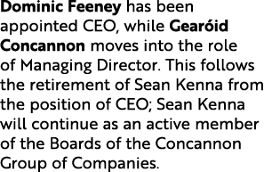 Dominic Feeney has been appointed CEO, while Gearóid Concannon moves into the role of Managing Director  This follows   